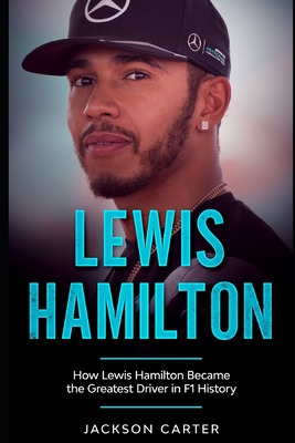 Lewis Hamilton: How Lewis Hamilton Became the Greatest Driver in F1 History