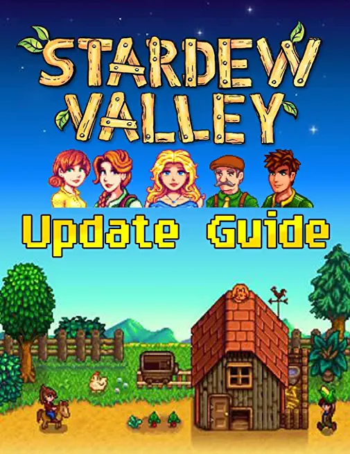 Stardew Valley: UPDATE GUIDE: Best Tips, Tricks, Walkthroughs and Strategies to Become a Pro Player