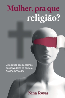 Mulher, pra que religiÃ£o?: Uma crÃ­tica aos conselhos conservadores da pastora Ana Paula ValadÃ£o
