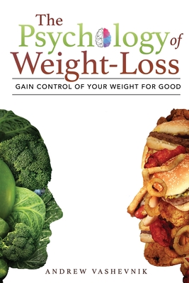 The Psychology Of Weight-Loss: Gain Control of Your Weight for Good
