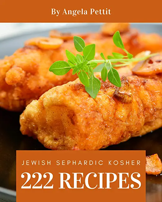 222 Jewish Sephardic Kosher Recipes: Home Cooking Made Easy with Jewish Sephardic Kosher Cookbook!