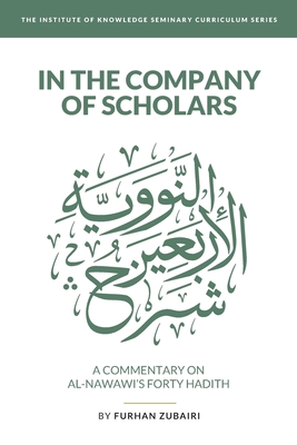 In the Company of Scholars - a Commentary on al-Nawawī's Forty Ḥadīth