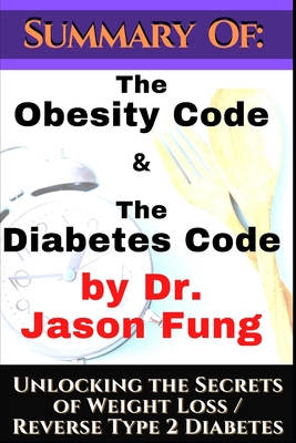 Summary of: The Obesity Code & the Diabetes Code by Dr. Jason Fung. Unlocking the Secrets of Weight Loss: Prevent and Reverse Type