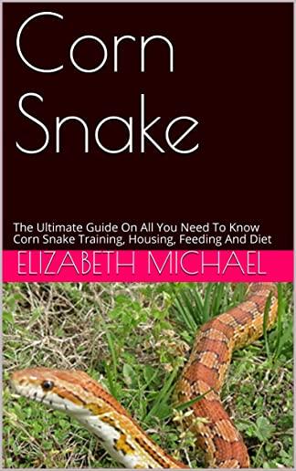 Corn Snake: The Ultimate Guide On All You Need To Know Corn Snake Training, Housing, Feeding And Diet