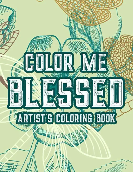 Color Me Blessed Artist's Coloring Book: Christian Faith Coloring Book For Adult Relaxation and Stress Relief, Soothing Coloring Pages With Bible Vers