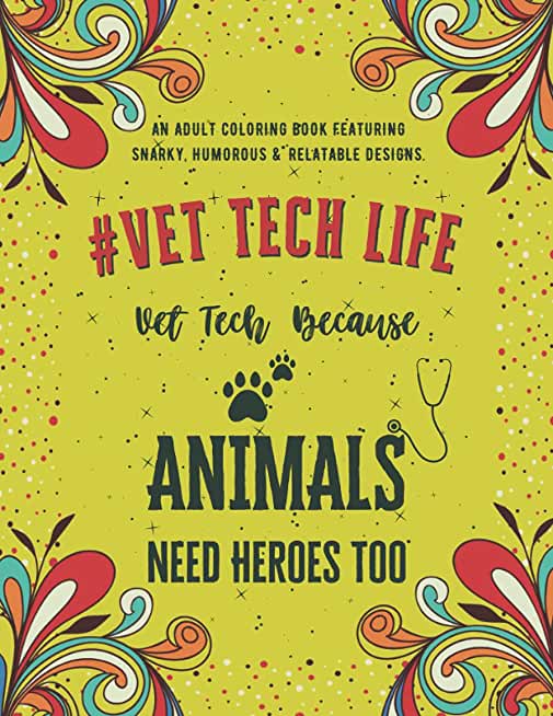 Vet Tech Life Coloring Book: An Adult Coloring Book Featuring Funny, Humorous & Stress Relieving Designs for Veterinary Technicians