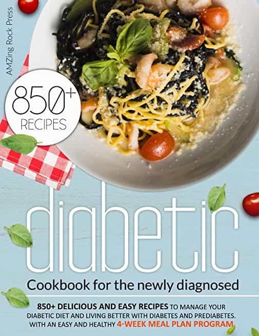 Diabetic Cookbook For The Newly Diagnosed: 850+ Delicious And Easy Recipes To Manage Your Diabetic Diet And Living Better With Diabetes And Prediabete