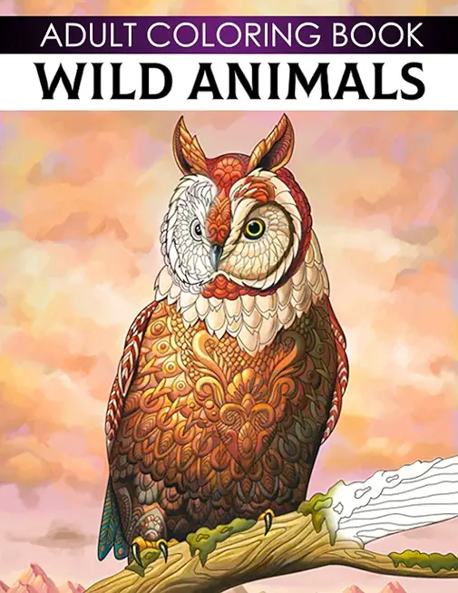 Adult Coloring Book Wild Animals: Adults And Teens Zentangle Large Print Stress Relieving Animal Designs For Healing Depression And Relaxation
