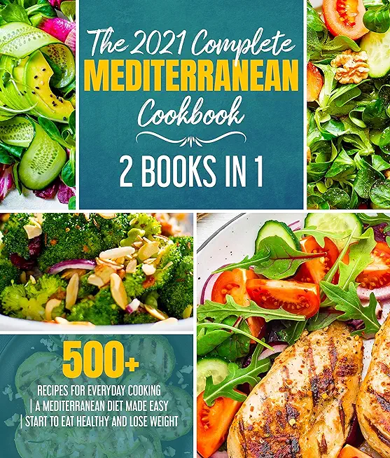 The 2021 Complete Mediterranean Cookbook: 2 Books in 1 500+ recipes for everyday cooking A Mediterranean diet made easy Start to eat healthy and lose