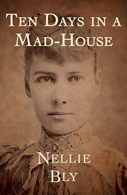 Ten Days In a Mad-House: The Original 1887 Edition (Nellie Bly's Experience on Blackwell's Island)