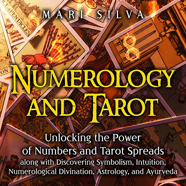 Numerology and Tarot: Unlocking the Power of Numbers and Tarot Spreads along with Discovering Symbolism, Intuition, Numerological Divination