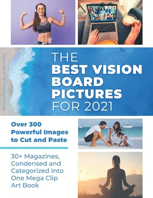 The Best Vision Board Pictures for 2021: Over 300 Powerful Images to Cut and Paste 30+ Magazines, Condensed and Categorized Into One Mega Clip Art Boo