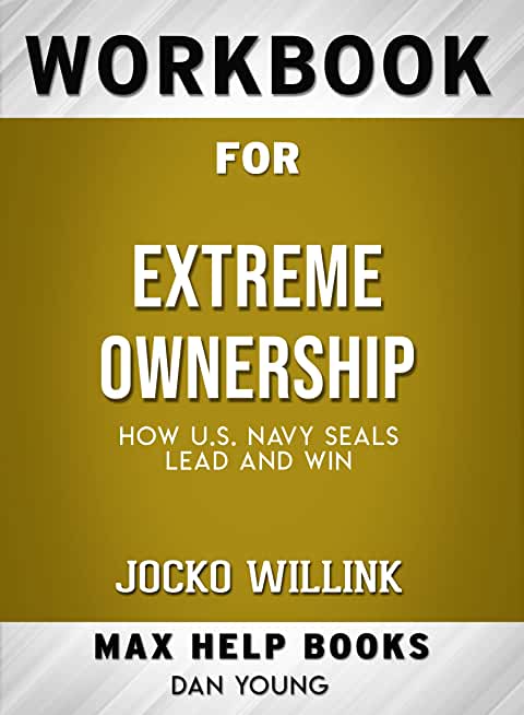 Workbook for Extreme Ownership: How U.S. Navy SEALs Lead and Win by Jocko Willink