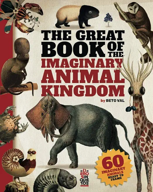 The Great Book of the Imaginary Animal Kingdom: 60 imaginary animals ready to frame
