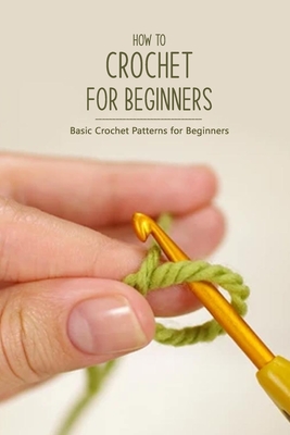 How to Crochet for Beginners: Basic Crochet Patterns for Beginners: Crochet Guide Book