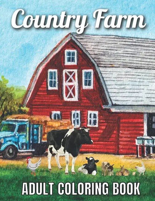 Country Farm Adult Coloring Book: An Adult Coloring Book with Charming Country Life, Playful Animals, Beautiful Flowers, and Nature Scenes for Relaxat