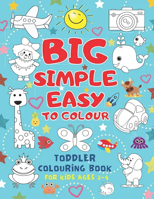 Big Simple Easy To Colour Toddlers Colouring Book For Kids Ages 2-4: Toddler Learning Activieties. Arts and crafts for kidsKids Ages 2-4 2-5 1-3. Earl