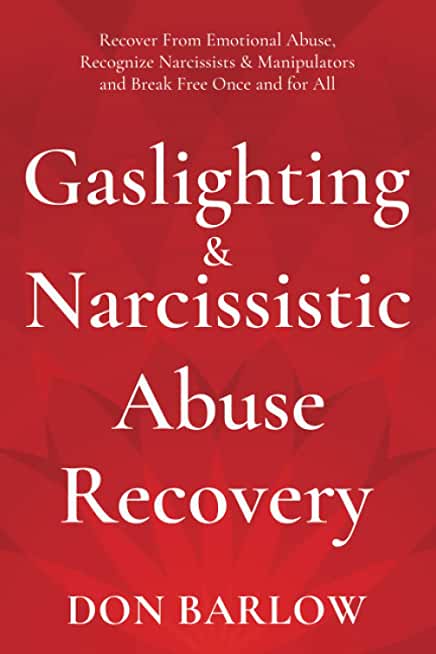 Gaslighting & Narcissistic Abuse Recovery: Recover from Emotional Abuse, Recognize Narcissists & Manipulators and Break Free Once and for All