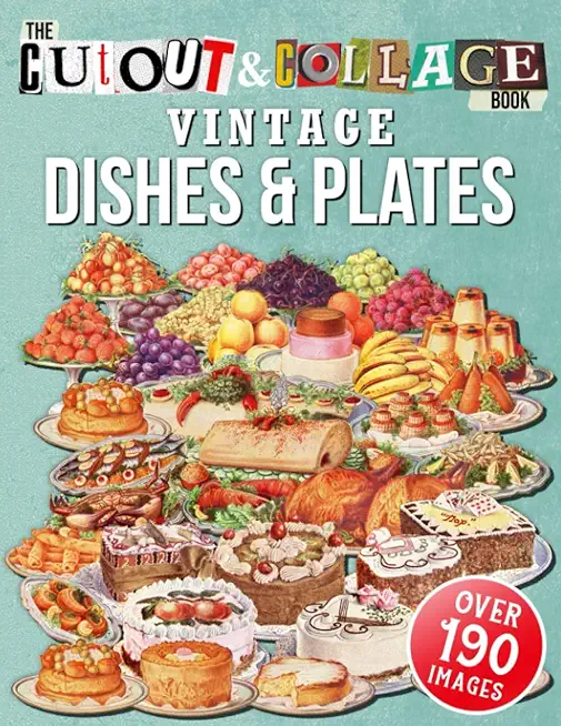 The Cut Out And Collage Book Vintage Dishes And Plates: Over 190 High Quality Vintage Dishes And Plates Illustrations For Collage And Mixed Media Arti