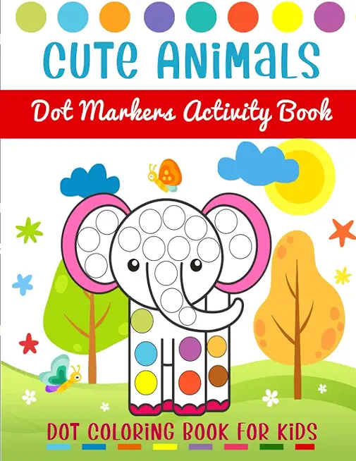 Cute Animals Dot Markers Activity Book - Dot Coloring Book For Kids: Dot Markers Activity Book For Toddlers Ages 2-5 Art Paint Daubers Kids Activity C