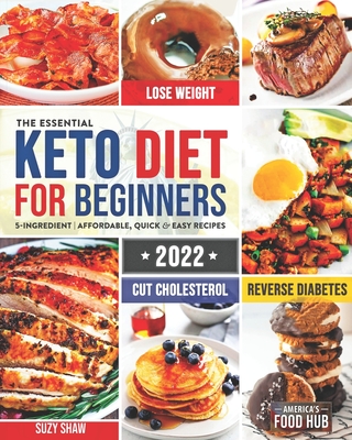 The Essential Keto Diet for Beginners: 5-Ingredient Affordable, Quick & Easy Ketogenic Recipes - Lose Weight, Cut Cholesterol & Reverse Diabetes - 30-