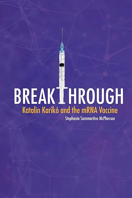 Breakthrough: Katalin KarikÃ³ and the Mrna Vaccine