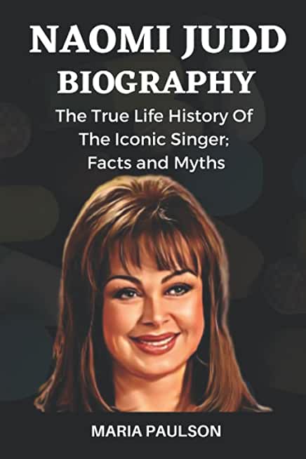 Naomi Judd Biography: The True Life History of the Iconic Singer; Facts and Myths