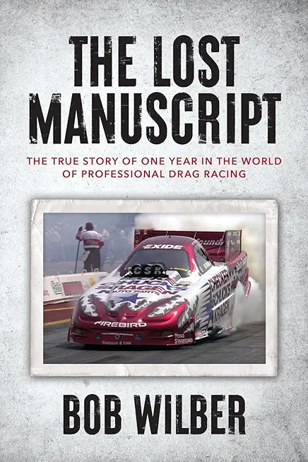 The Lost Manuscript: The True Story of One Year In The World of Professional Drag Racing