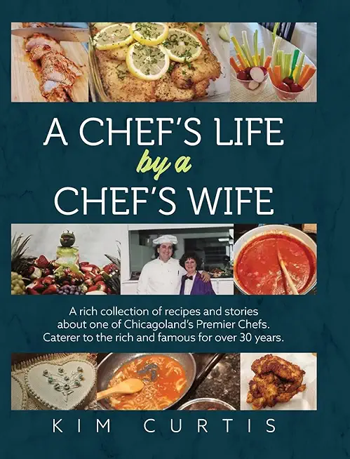 A Chef's Life by a Chef's Wife: A rich collection of recipes and stories about one of Chicagoland's Premier Chefs. Caterer to the rich and famous for