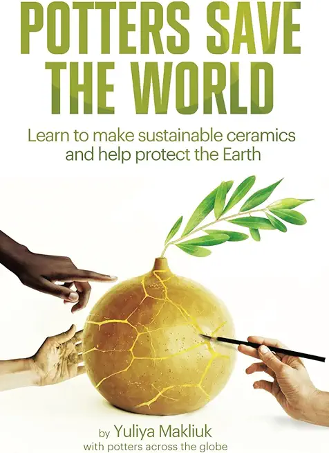Potters Save the World: Learn to make sustainable ceramics and help protect the Earth