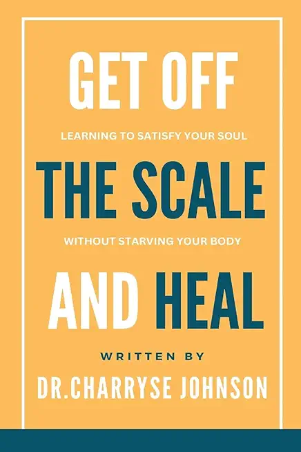 Get Off the Scale and Heal: Learning to Satisfy Your Soul without Starving Your Body