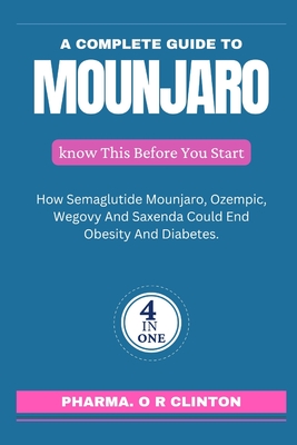 A Complete Guide To MOUNJARO: How semaglutides mounjaro, ozempic, wegovy and saxenda could end obesity and diabetes