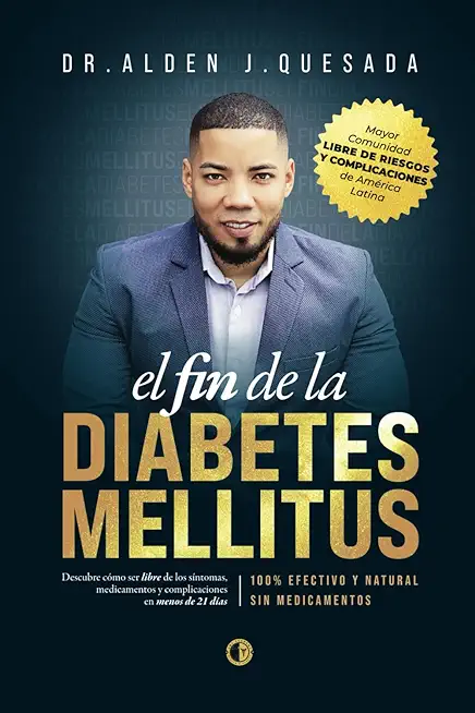 El Fin de la Diabetes Mellitus: Descubra como revertir los sintomas, eliminar los medicamentos y evitar las complicaicones de la diabetes mellitus en