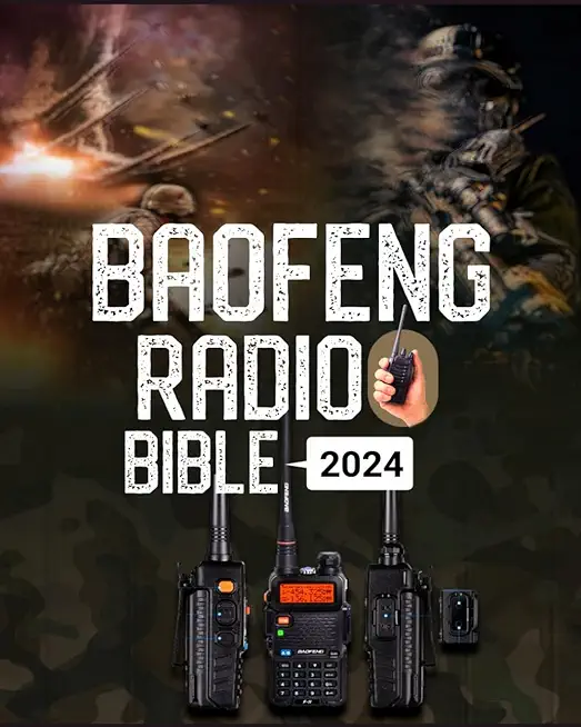 Baofeng Radio Bible: A Comprehensive Guide to Empower Your Communication, Explore Frequencies, and Unleash the Full Potential of Your Baofe