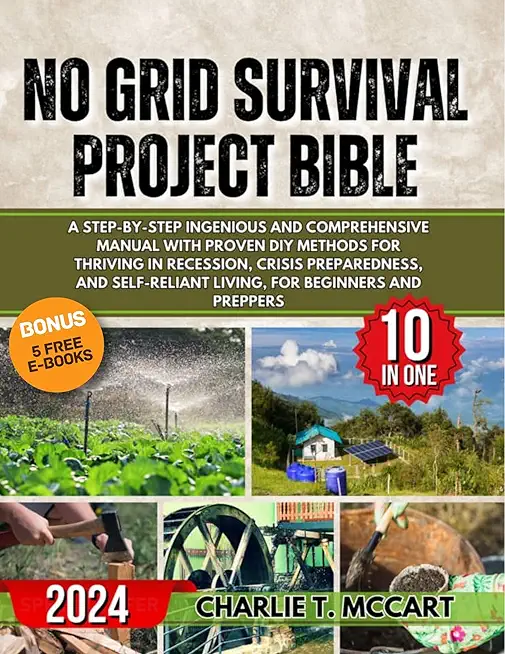 No Grid Survival Projects Bible: A Step-By-Step Ingenious and Comprehensive Manual with Proven DIY Methods for Thriving in Recession, Crisis Preparedn