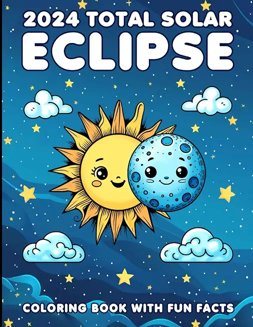 2024 Total Solar Eclipse Coloring Book With Fun Facts: A Cosmic Adventure For Kids of All Ages