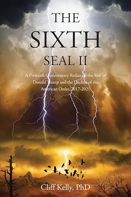 The Sixth Seal II: A Prewrath Commentary Redux on the Rise of Donald Trump and the Decline of the American Order, 2017-2021