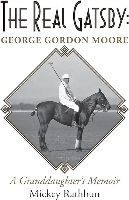 The Real Gatsby George Gordon Moore: A Granddaughter's Memoir
