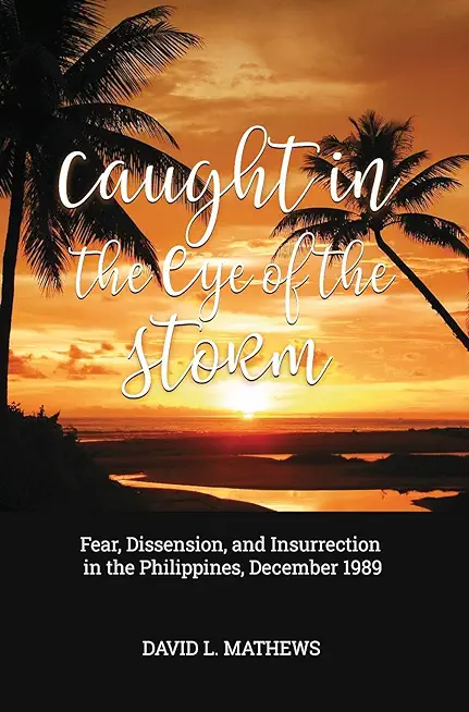 Caught in the Eye of the Storm: Fear, Dissension, and Insurrection in the Philippines, December 1989