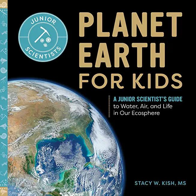 Planet Earth for Kids: A Junior Scientist's Guide to Water, Air, and Life in Our Ecosphere