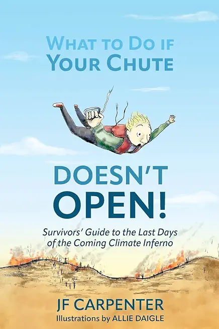 What to Do if Your Chute Doesn't Open!: Survivor's Guide to the last Days of the Coming Climate Inferno