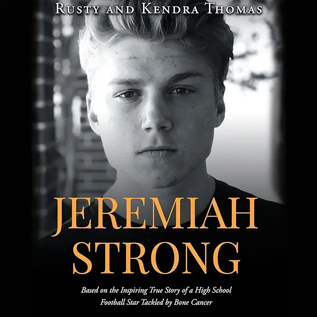 Jeremiah Strong: Based on the Inspiring True Story of a High School Football Star Tackled by Bone Cancer
