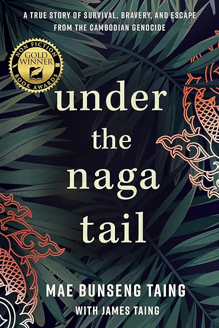 Under the Naga Tail: A True Story of Survival, Bravery, and Escape from the Cambodian Genocide