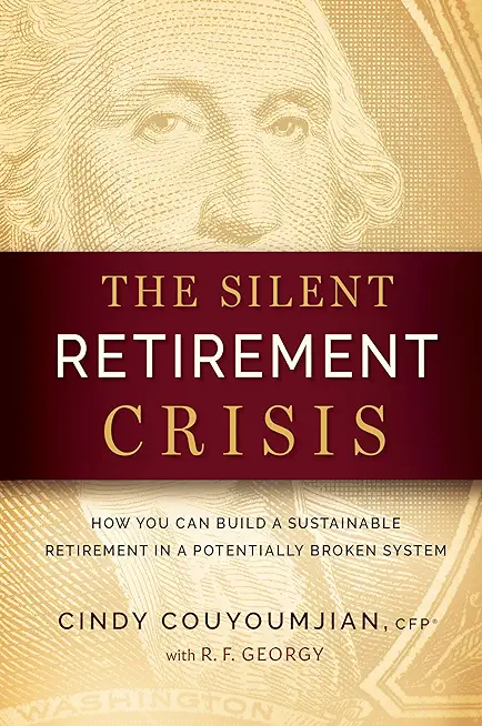 The Silent Retirement Crisis: How You Can Build a Sustainable Retirement in a Potentially Broken System