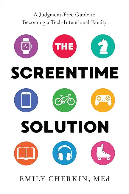 The Screentime Solution: A Judgment-Free Guide to Becoming a Tech-Intentional Family