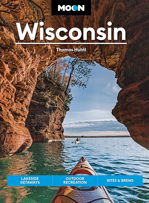 Moon Wisconsin: Lakeside Getaways, Outdoor Recreation, Bites & Brews