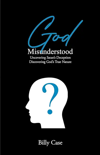 God Misunderstood: Uncovering Satan's Deception Discovering God's True Nature
