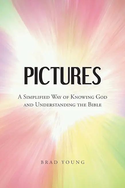 Pictures: A Simplified Way of Knowing God and Understanding the Bible