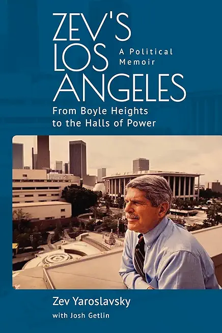 Zev's Los Angeles: From Boyle Heights to the Halls of Power. a Political Memoir