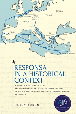 Responsa in a Historical Context: A View of Post-Expulsion Spanish-Portuguese Jewish Communities Through Sixteenth- And Seventeenth-Century Responsa